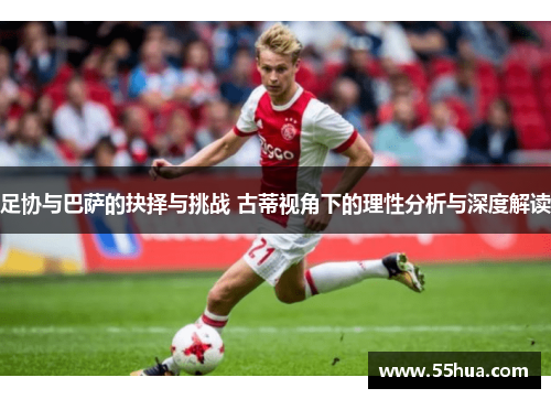 足协与巴萨的抉择与挑战 古蒂视角下的理性分析与深度解读